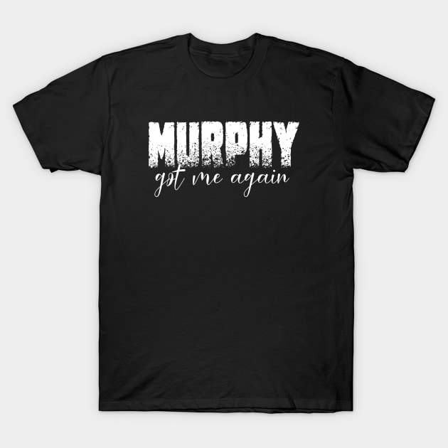 murphy got me again, murphy's law T-Shirt by StabbedHeart
